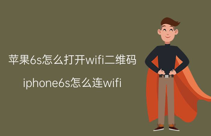 苹果6s怎么打开wifi二维码 iphone6s怎么连wifi？